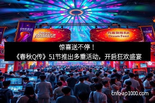 惊喜送不停!《春秋Q传》51节推出多重活动,开启狂欢盛宴